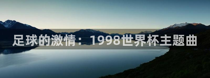 世界杯预选赛:足球的激情:1998世界杯主题曲